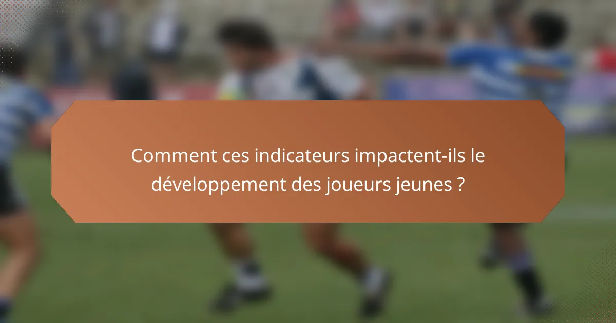 Comment ces indicateurs impactent-ils le développement des joueurs jeunes ?