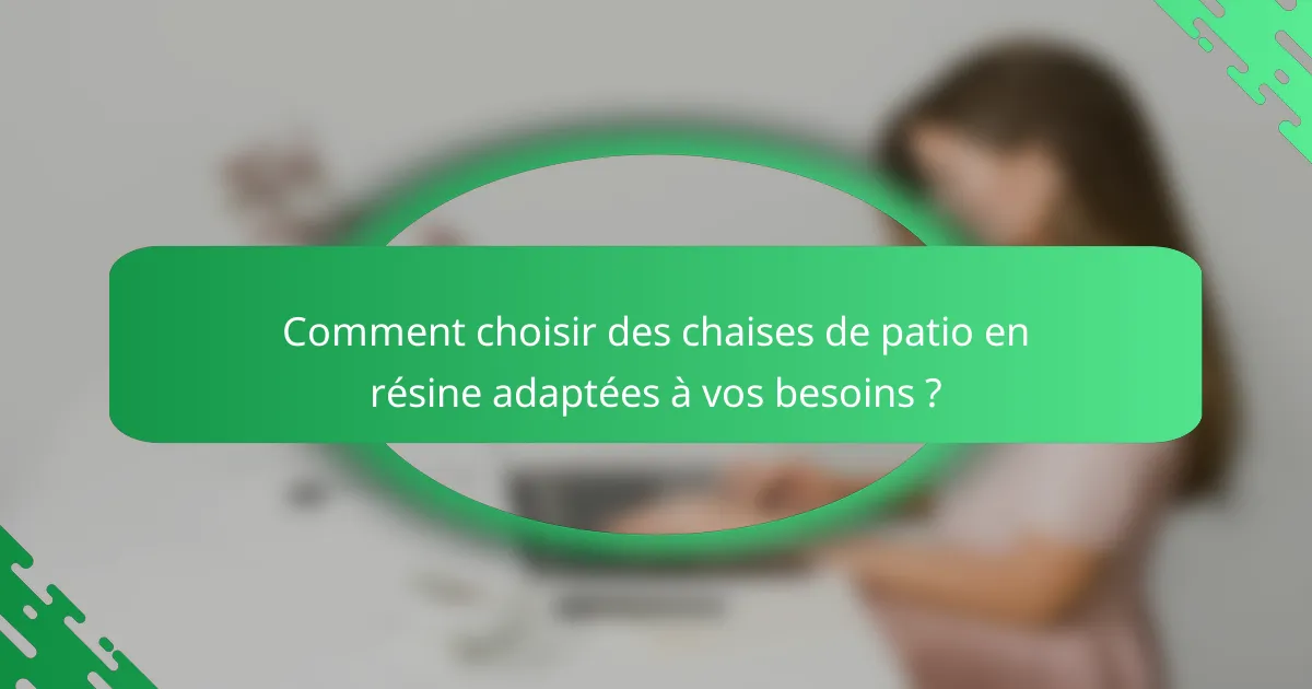 Comment choisir des chaises de patio en résine adaptées à vos besoins ?