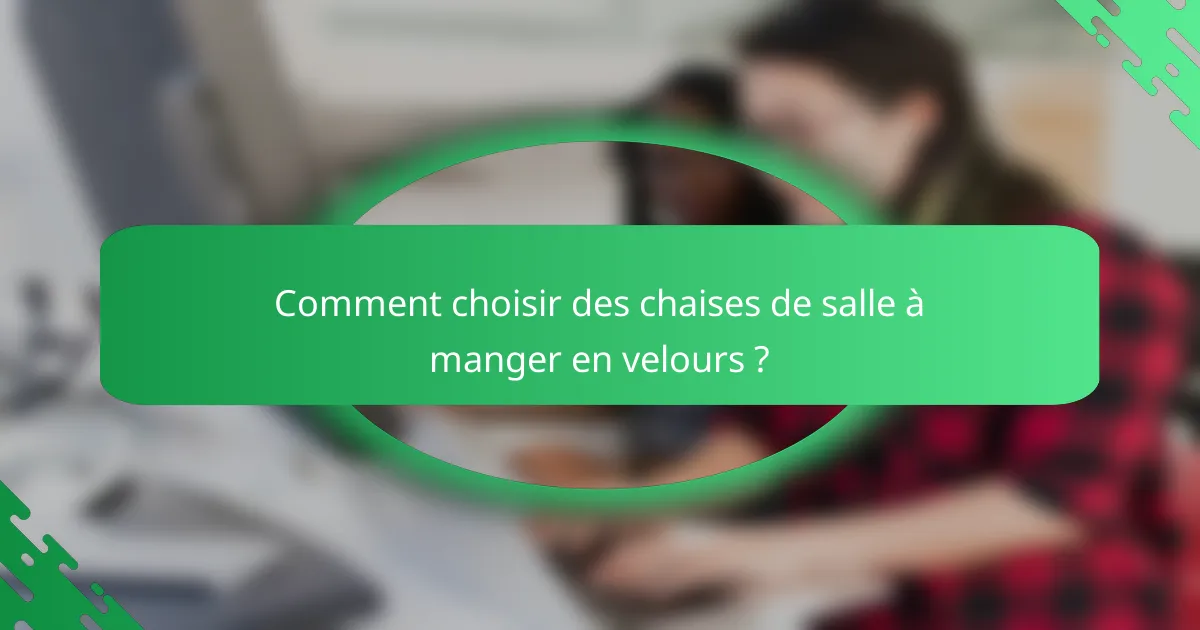 Comment choisir des chaises de salle à manger en velours ?