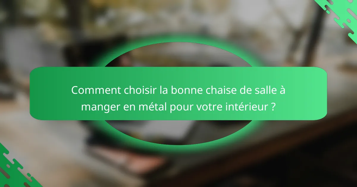 Comment choisir la bonne chaise de salle à manger en métal pour votre intérieur ?