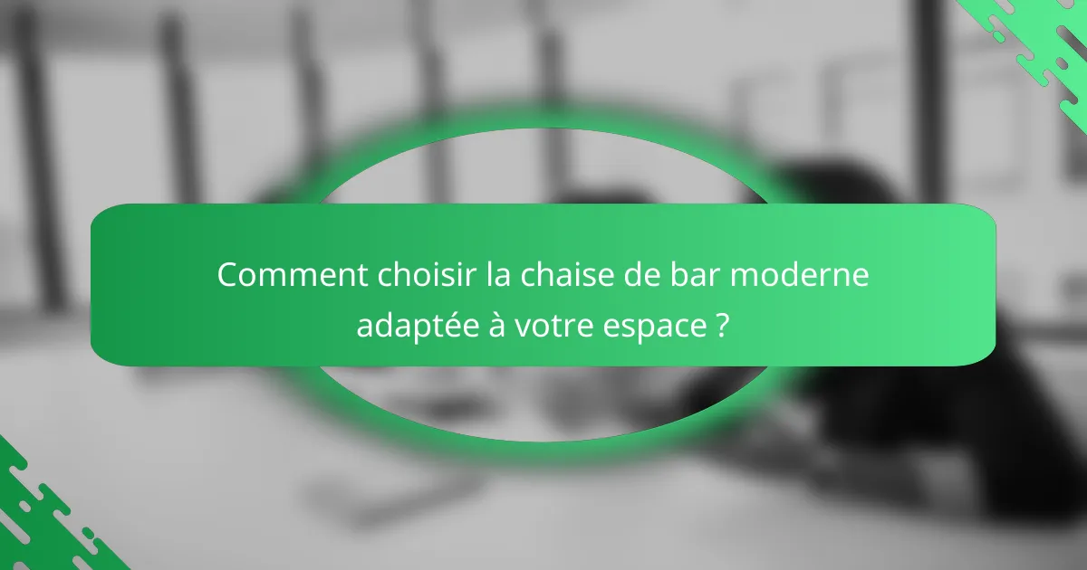 Comment choisir la chaise de bar moderne adaptée à votre espace ?