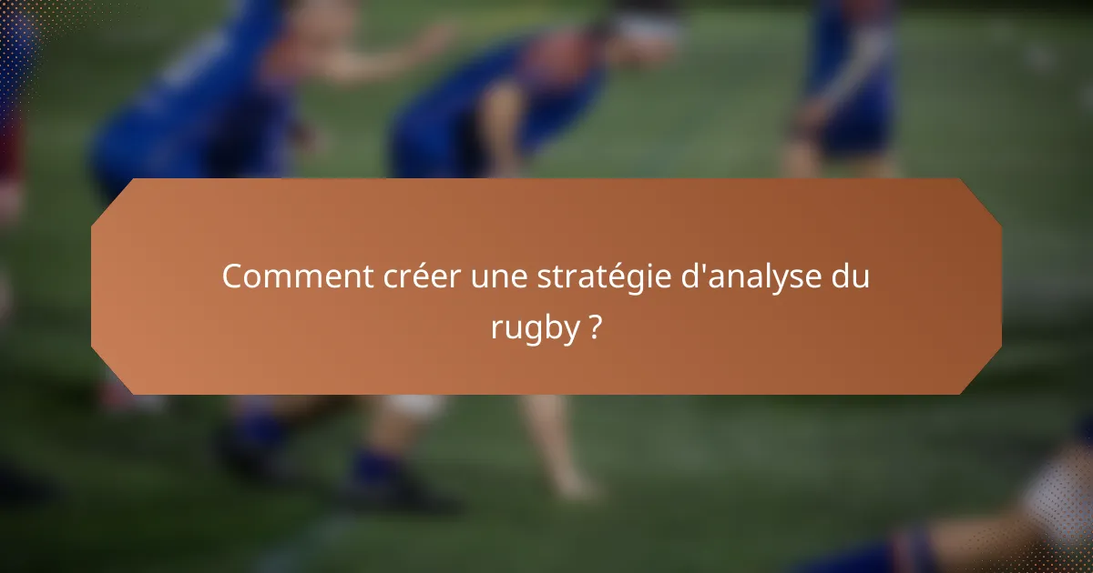 Comment créer une stratégie d'analyse du rugby ?