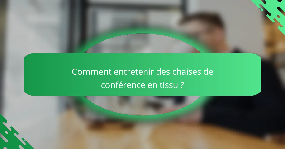 Comment entretenir des chaises de conférence en tissu ?