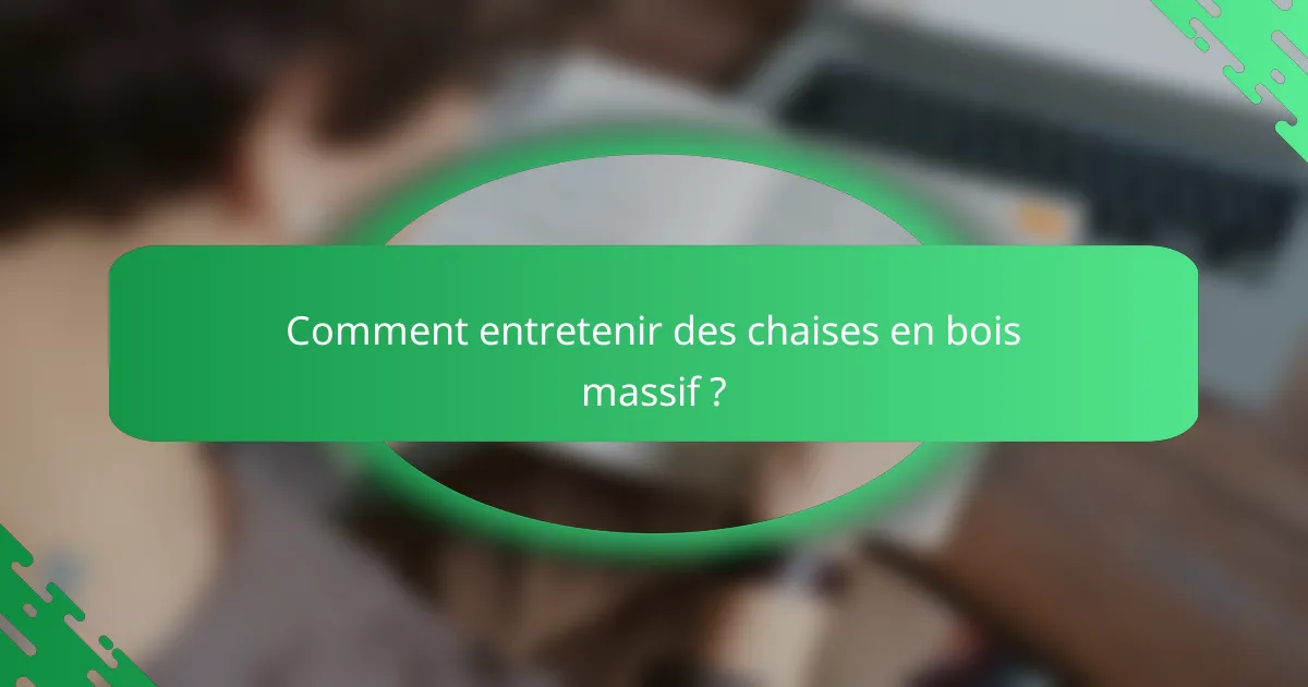 Comment entretenir des chaises en bois massif ?