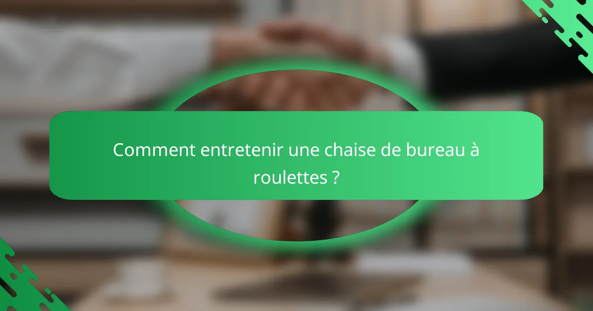 Comment entretenir une chaise de bureau à roulettes ?