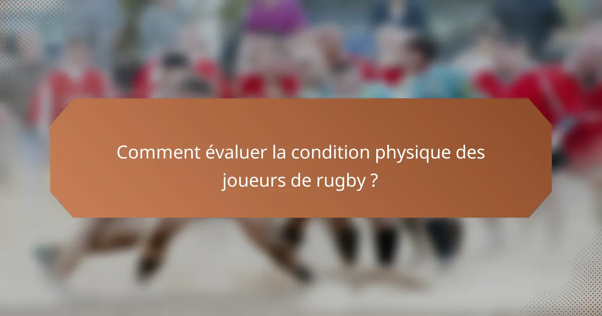 Comment évaluer la condition physique des joueurs de rugby ?