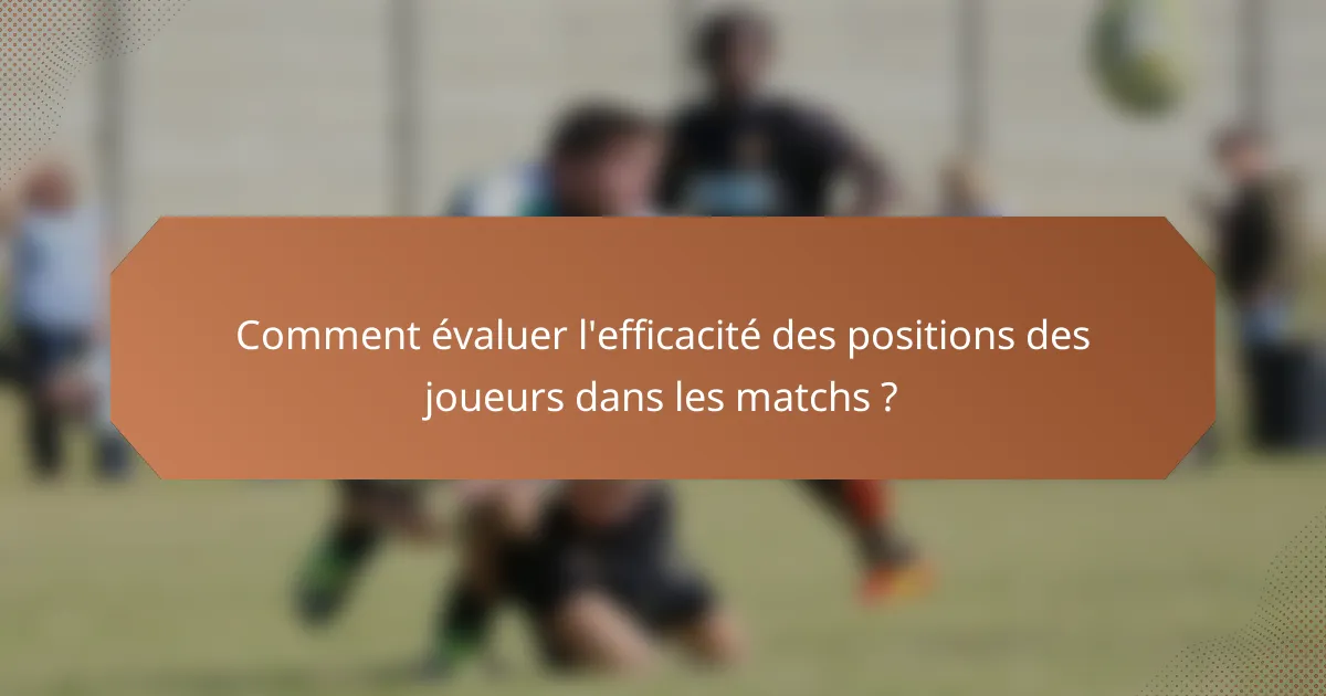 Comment évaluer l'efficacité des positions des joueurs dans les matchs ?