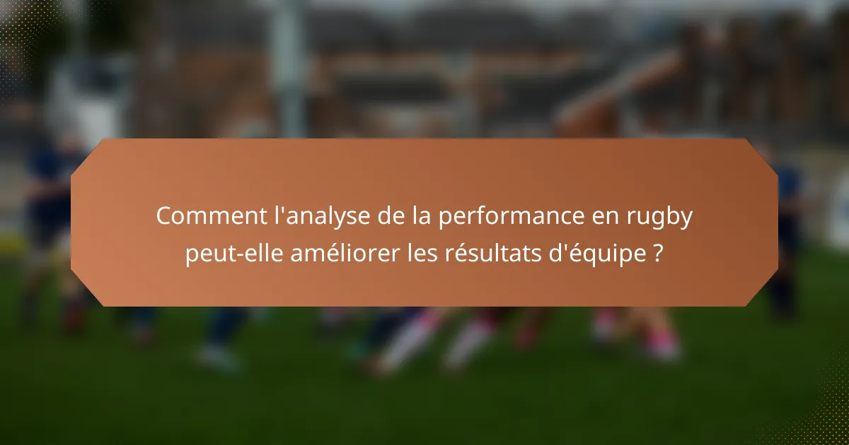 Comment l'analyse de la performance en rugby peut-elle améliorer les résultats d'équipe ?