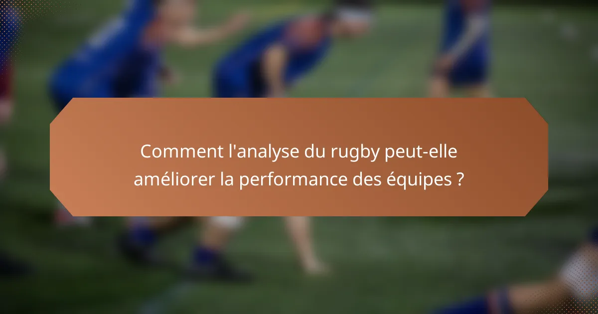 Comment l'analyse du rugby peut-elle améliorer la performance des équipes ?