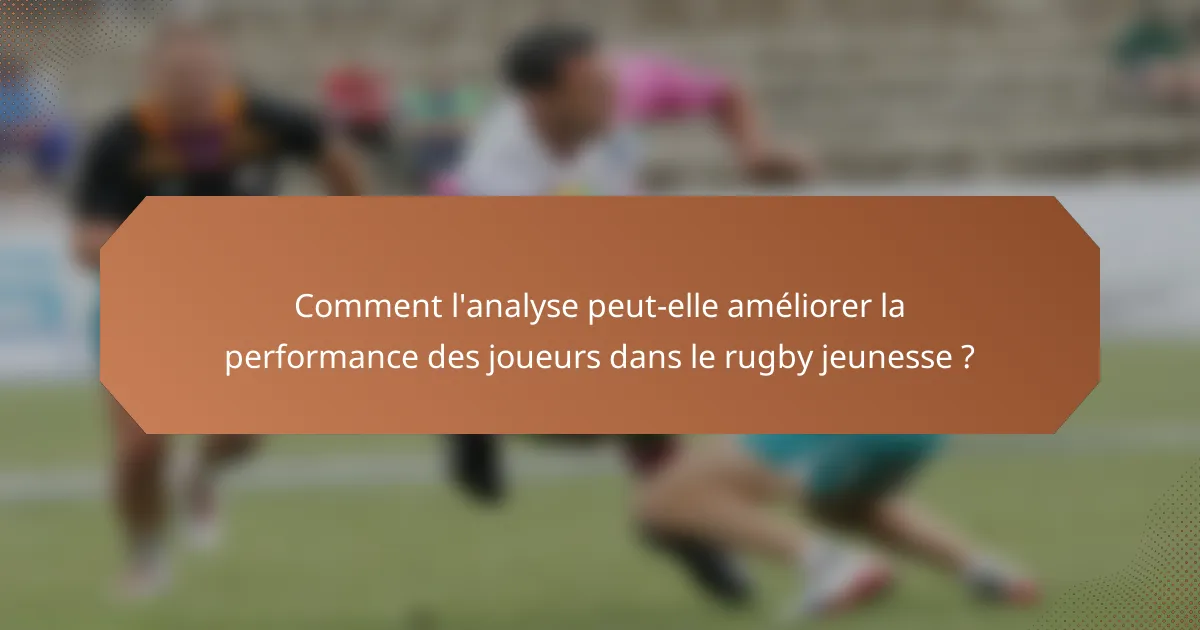 Comment l'analyse peut-elle améliorer la performance des joueurs dans le rugby jeunesse ?