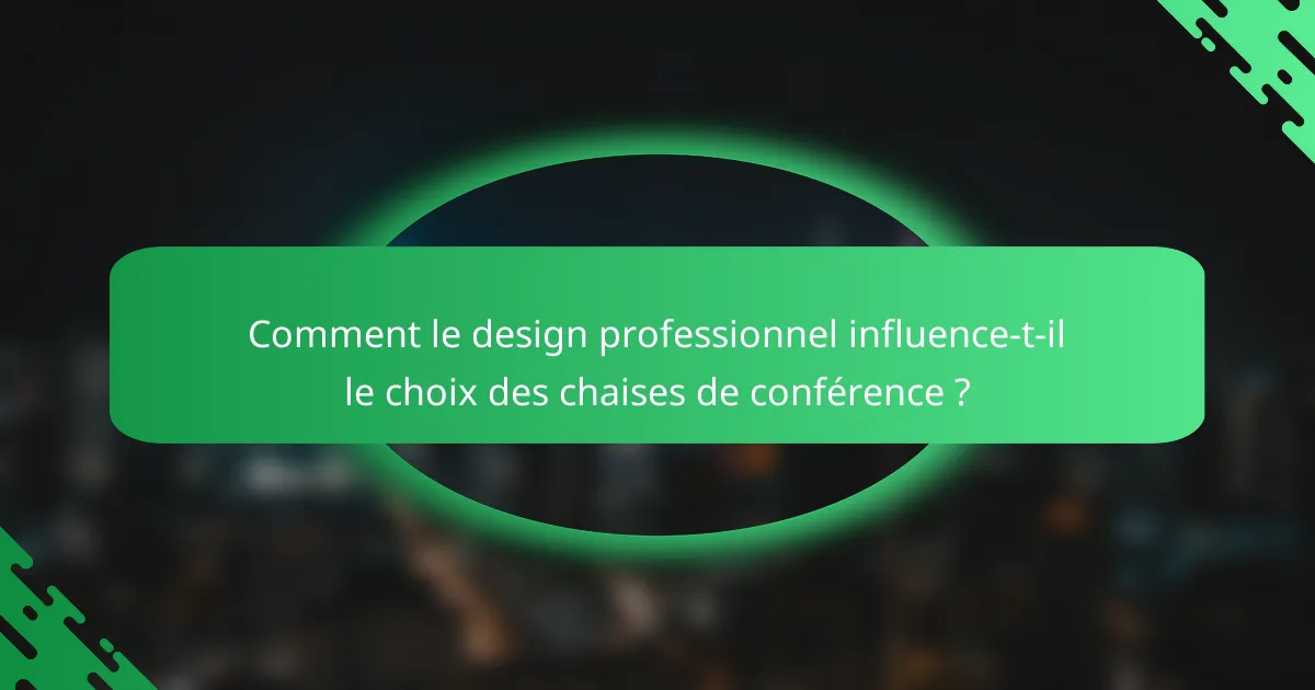Comment le design professionnel influence-t-il le choix des chaises de conférence ?
