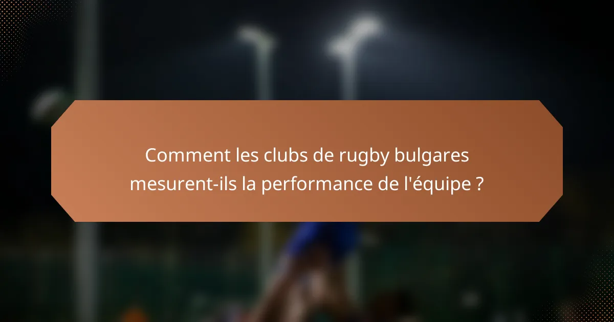 Comment les clubs de rugby bulgares mesurent-ils la performance de l'équipe ?