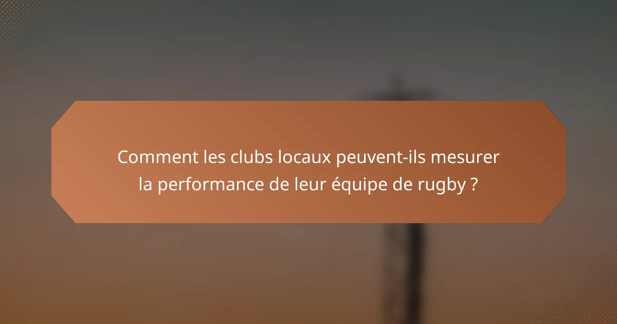 Comment les clubs locaux peuvent-ils mesurer la performance de leur équipe de rugby ?