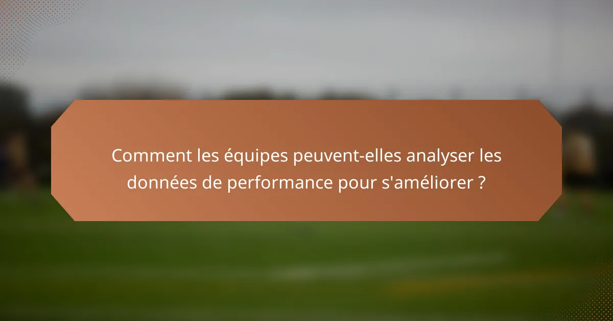 Comment les équipes peuvent-elles analyser les données de performance pour s'améliorer ?