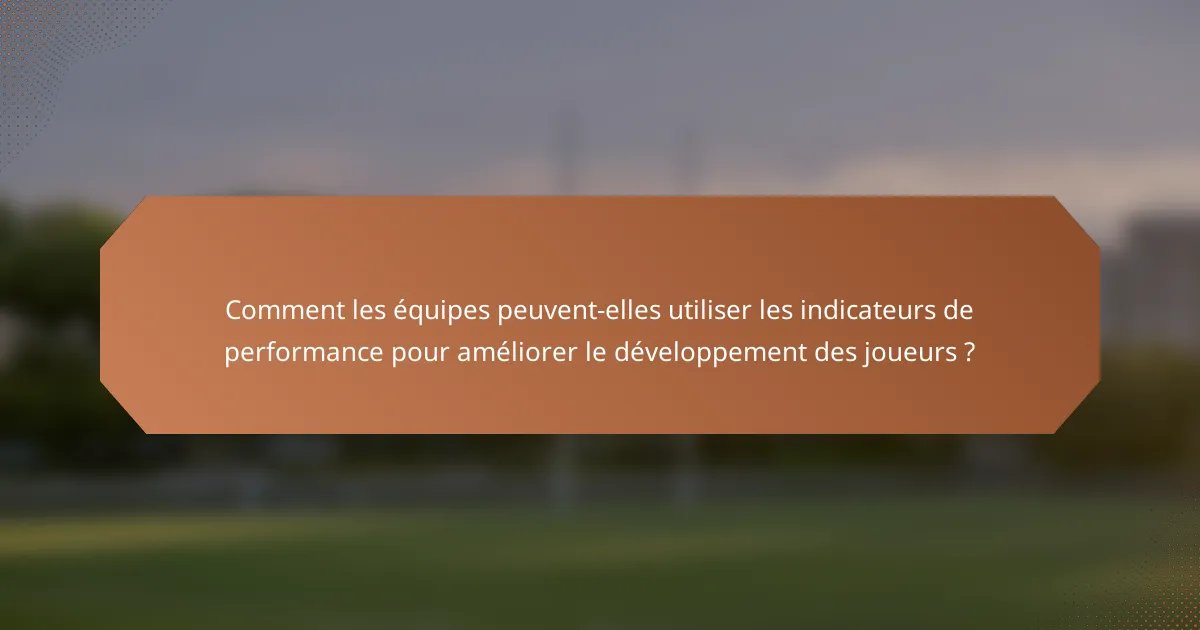 Comment les équipes peuvent-elles utiliser les indicateurs de performance pour améliorer le développement des joueurs ?