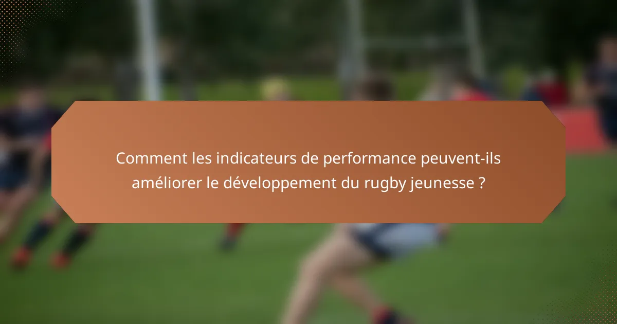 Comment les indicateurs de performance peuvent-ils améliorer le développement du rugby jeunesse ?