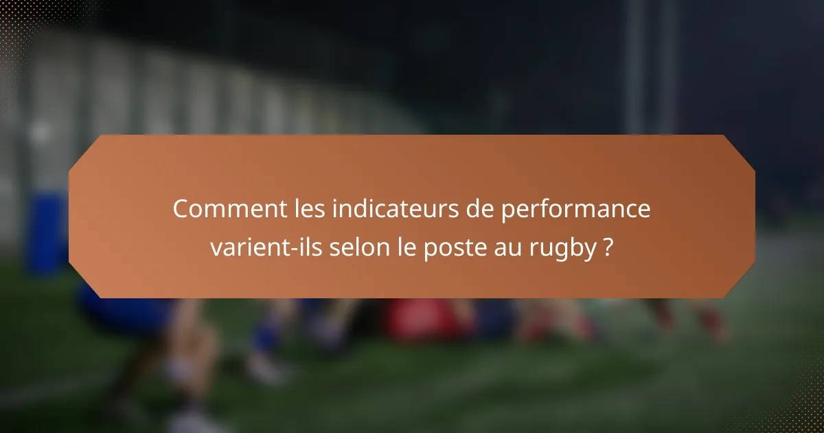 Comment les indicateurs de performance varient-ils selon le poste au rugby ?