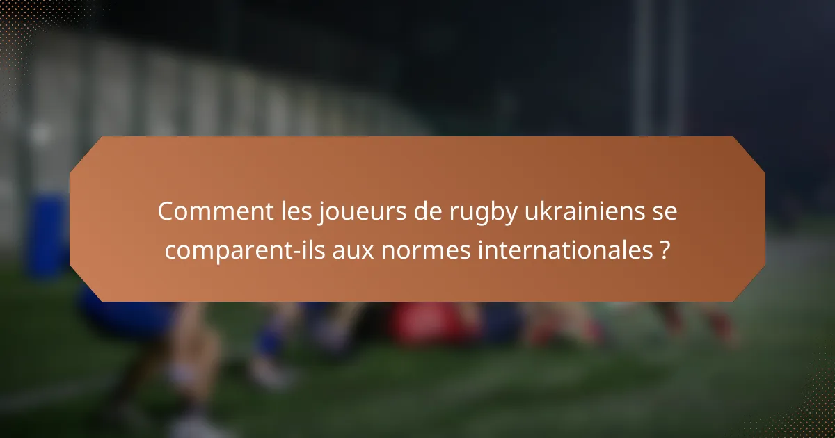 Comment les joueurs de rugby ukrainiens se comparent-ils aux normes internationales ?