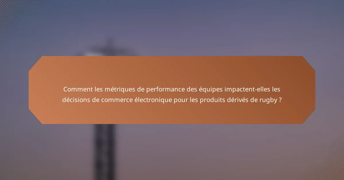 Comment les métriques de performance des équipes impactent-elles les décisions de commerce électronique pour les produits dérivés de rugby ?