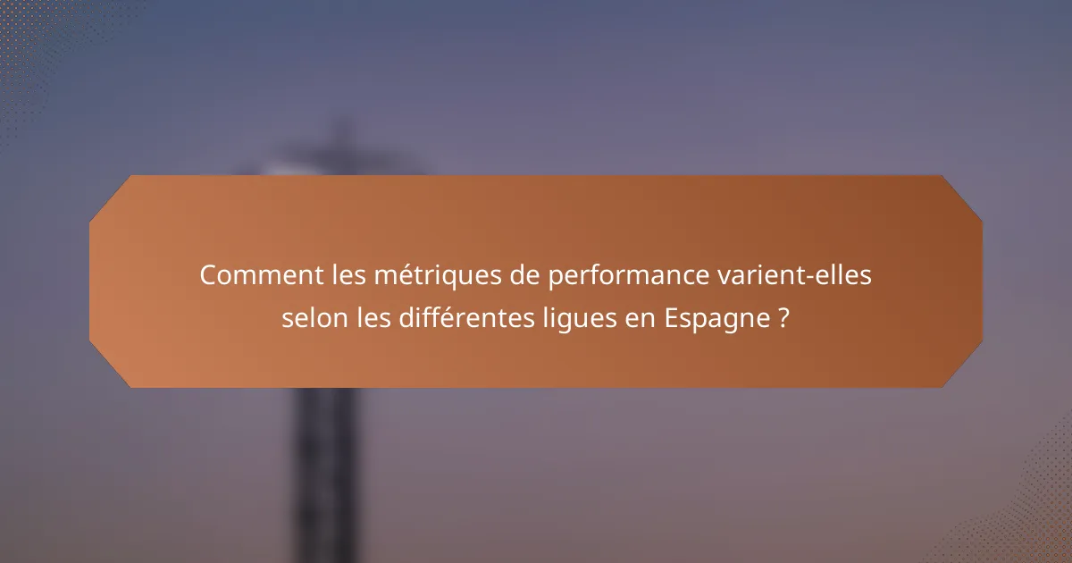 Comment les métriques de performance varient-elles selon les différentes ligues en Espagne ?