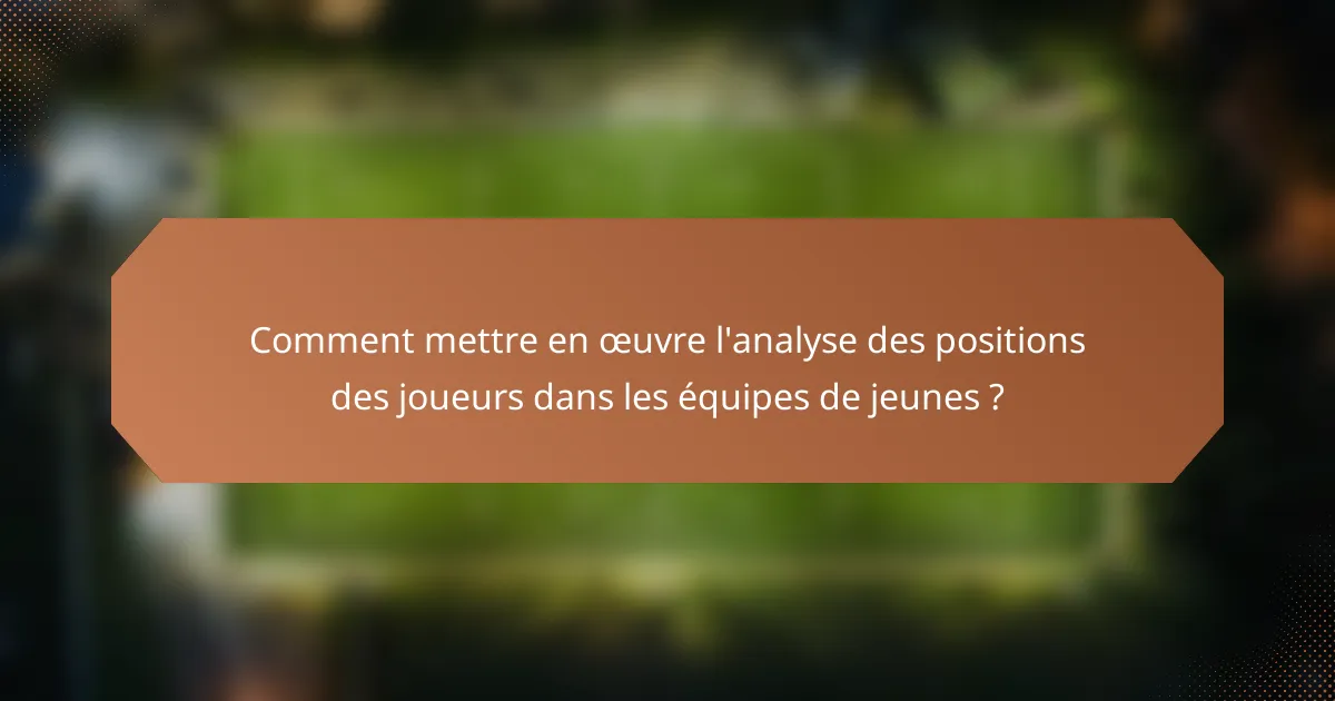 Comment mettre en œuvre l'analyse des positions des joueurs dans les équipes de jeunes ?