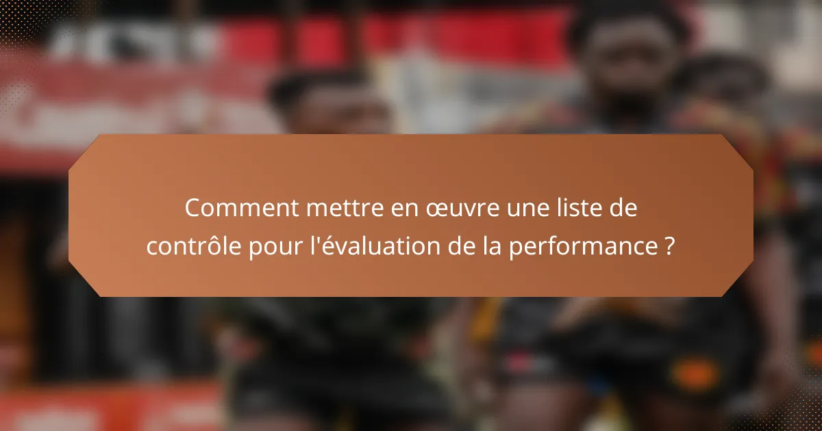Comment mettre en œuvre une liste de contrôle pour l'évaluation de la performance ?