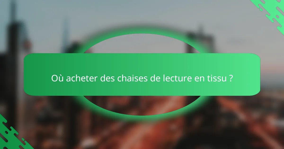 Où acheter des chaises de lecture en tissu ?