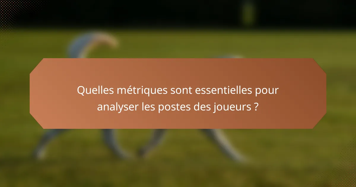 Quelles métriques sont essentielles pour analyser les postes des joueurs ?