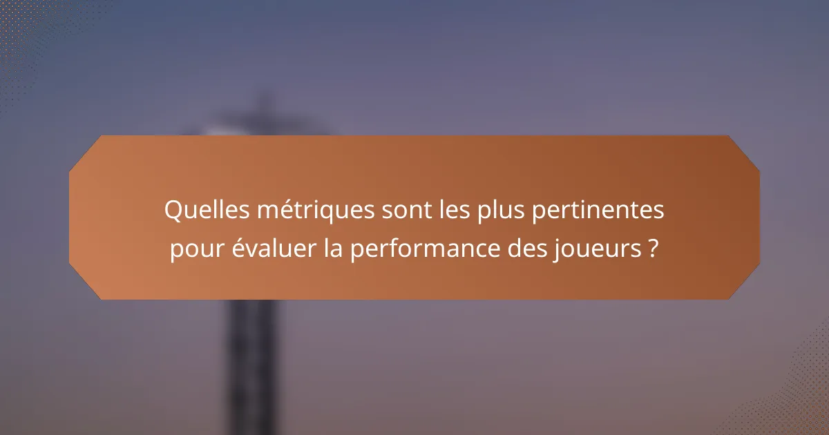 Quelles métriques sont les plus pertinentes pour évaluer la performance des joueurs ?