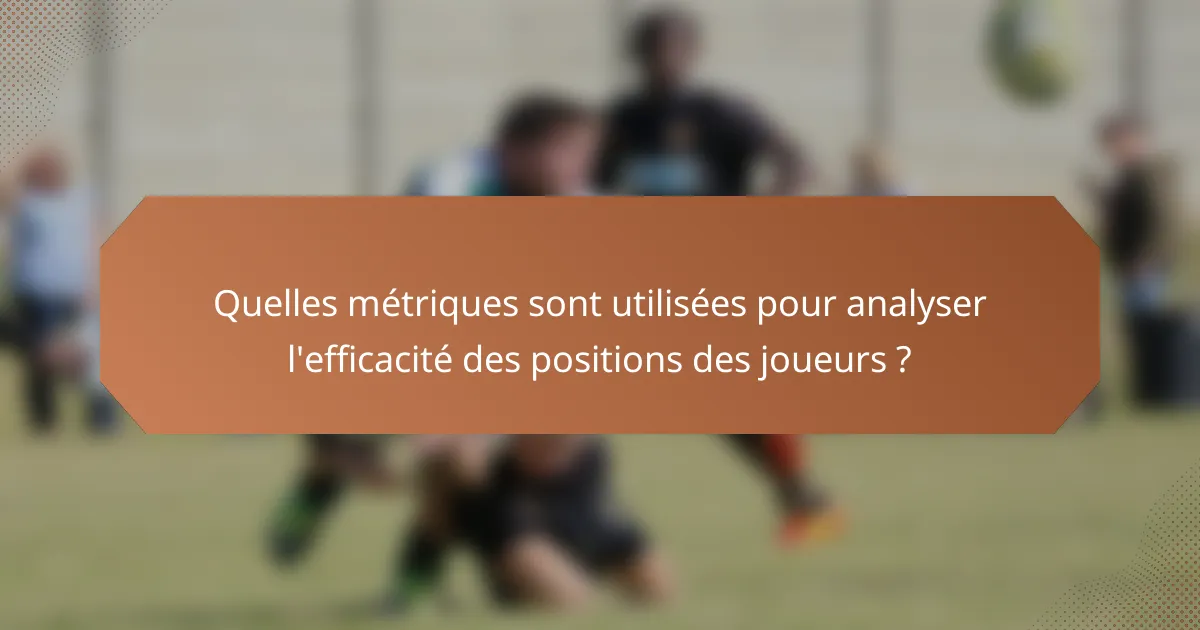 Quelles métriques sont utilisées pour analyser l'efficacité des positions des joueurs ?
