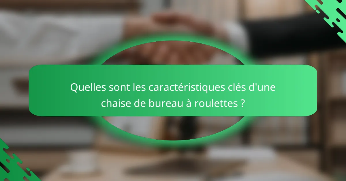 Quelles sont les caractéristiques clés d'une chaise de bureau à roulettes ?