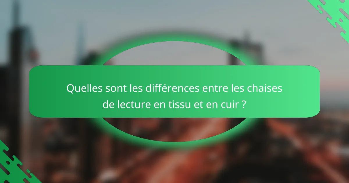 Quelles sont les différences entre les chaises de lecture en tissu et en cuir ?