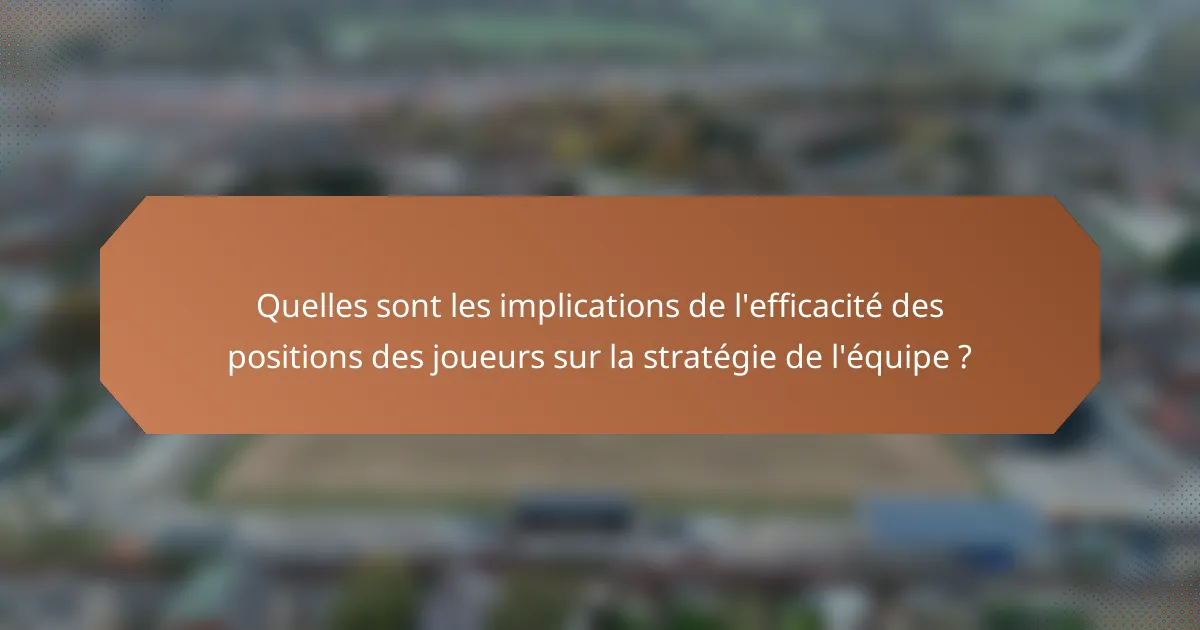 Quelles sont les implications de l'efficacité des positions des joueurs sur la stratégie de l'équipe ?