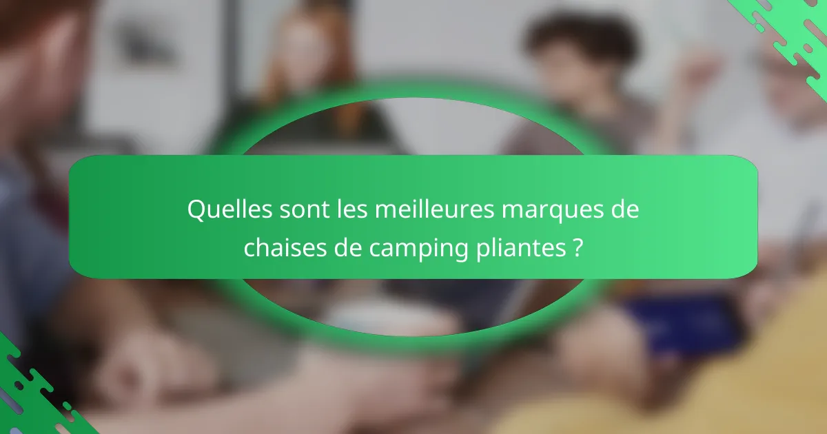 Quelles sont les meilleures marques de chaises de camping pliantes ?