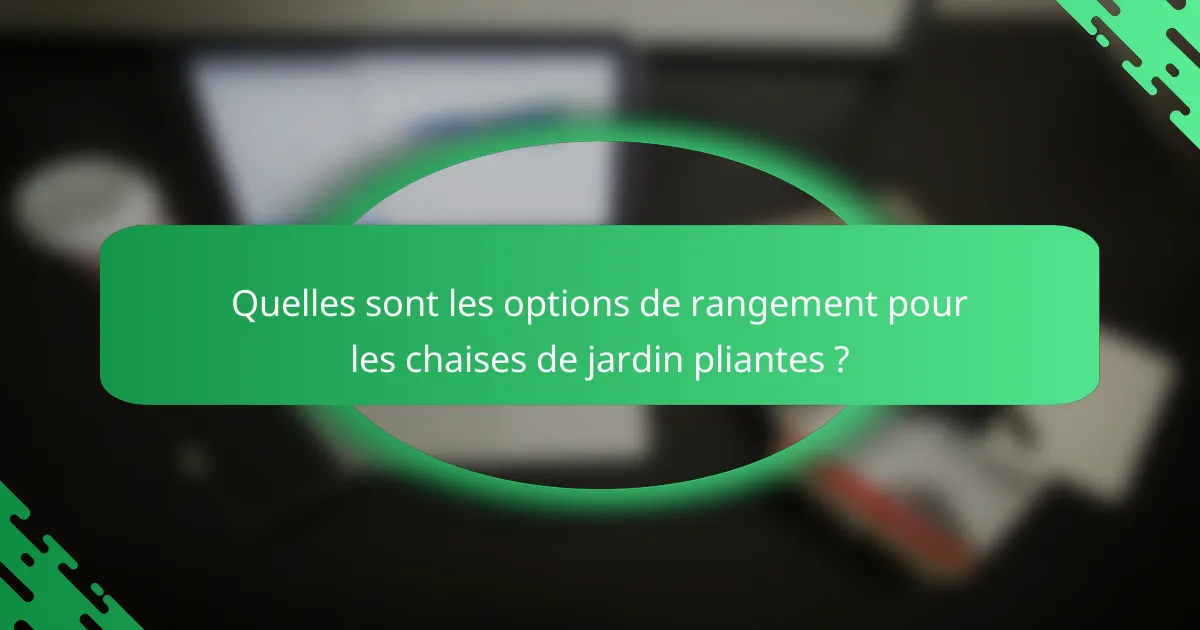 Quelles sont les options de rangement pour les chaises de jardin pliantes ?