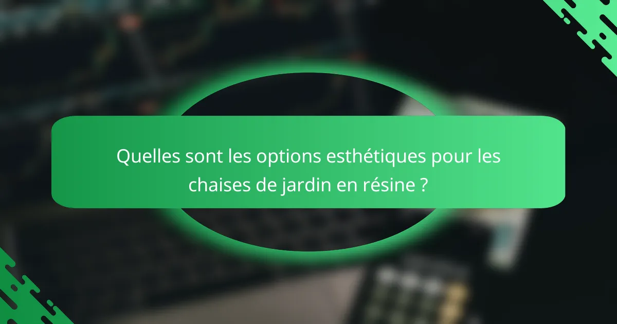 Quelles sont les options esthétiques pour les chaises de jardin en résine ?