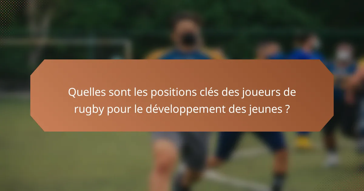 Quelles sont les positions clés des joueurs de rugby pour le développement des jeunes ?