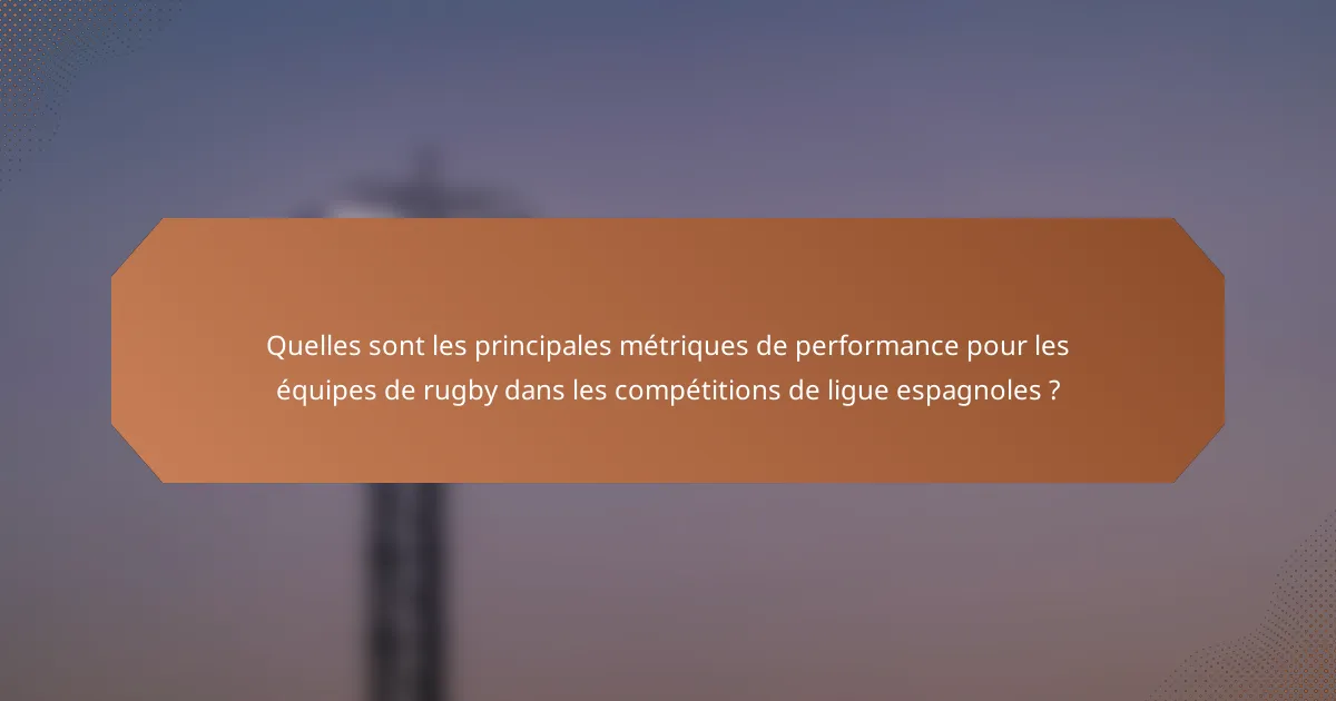 Quelles sont les principales métriques de performance pour les équipes de rugby dans les compétitions de ligue espagnoles ?