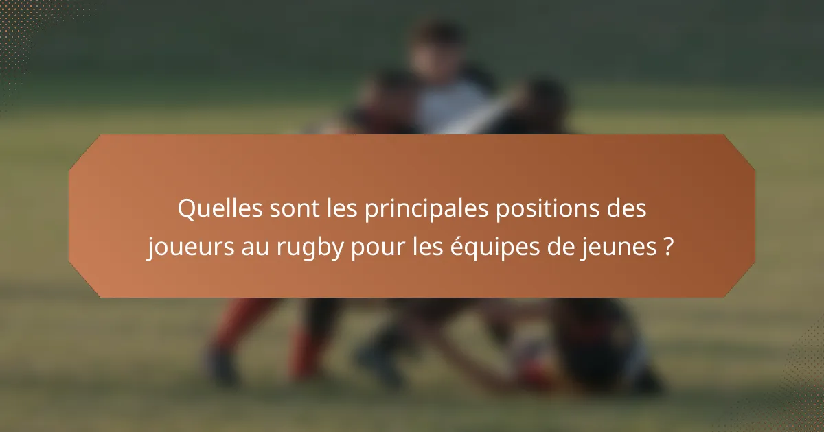 Quelles sont les principales positions des joueurs au rugby pour les équipes de jeunes ?