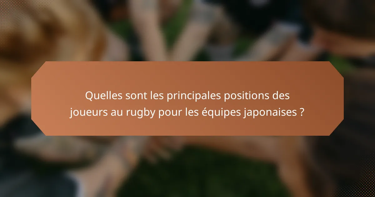 Quelles sont les principales positions des joueurs au rugby pour les équipes japonaises ?