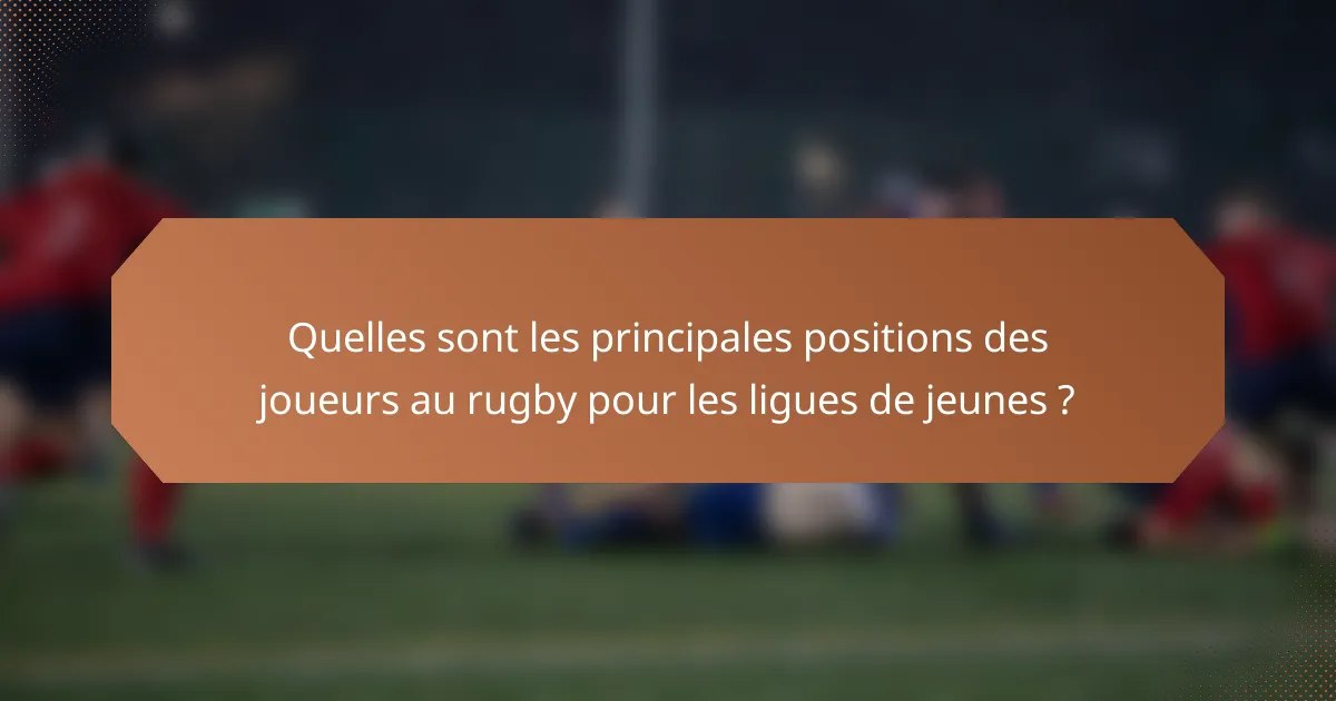 Quelles sont les principales positions des joueurs au rugby pour les ligues de jeunes ?