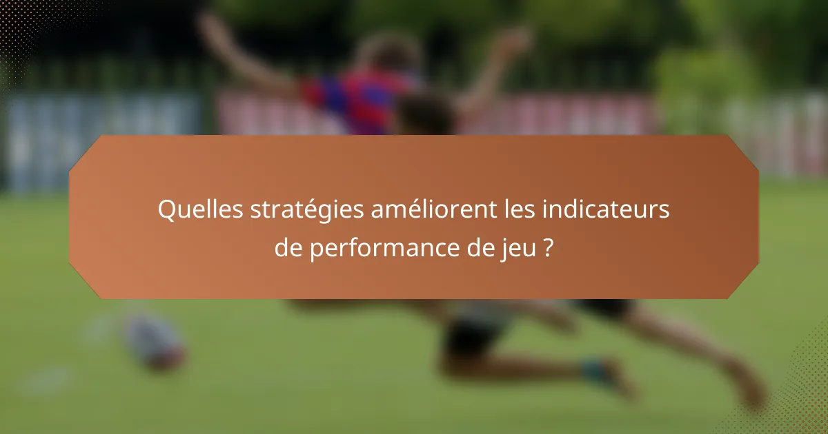 Quelles stratégies améliorent les indicateurs de performance de jeu ?