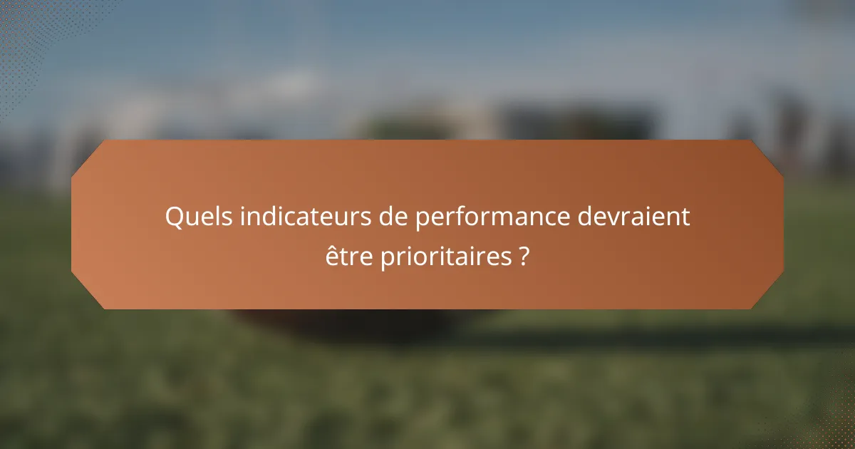 Quels indicateurs de performance devraient être prioritaires ?