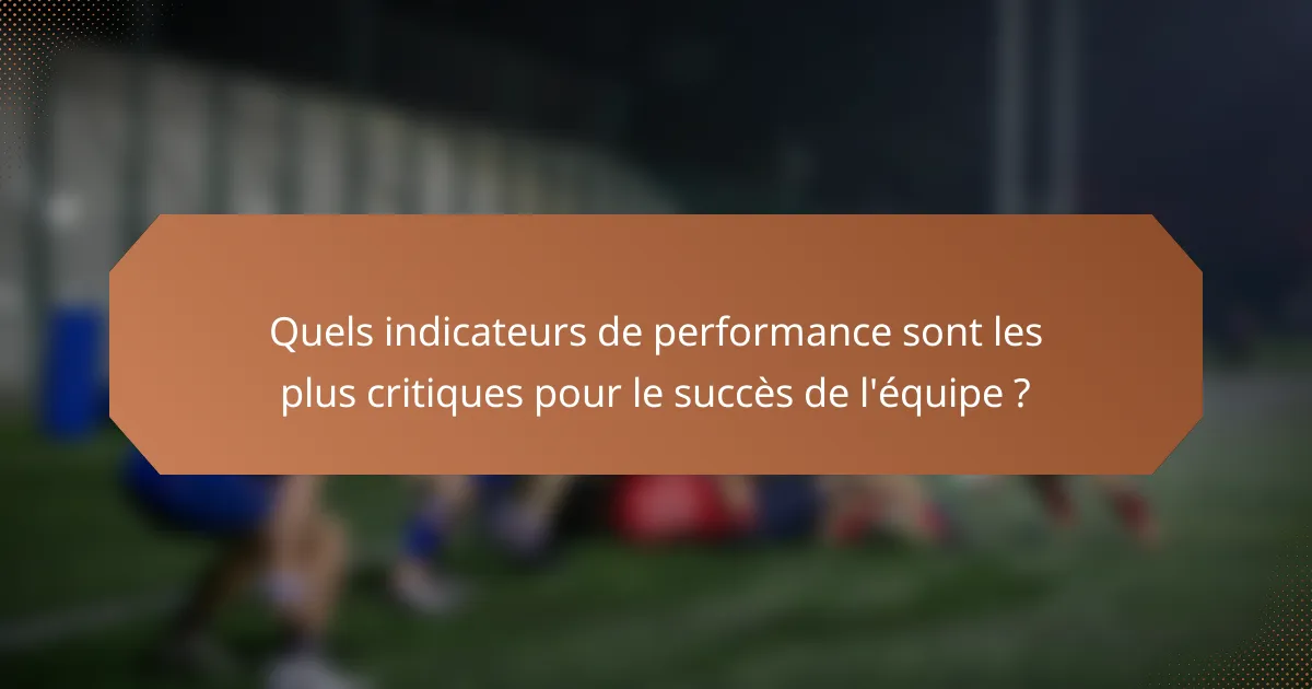 Quels indicateurs de performance sont les plus critiques pour le succès de l'équipe ?
