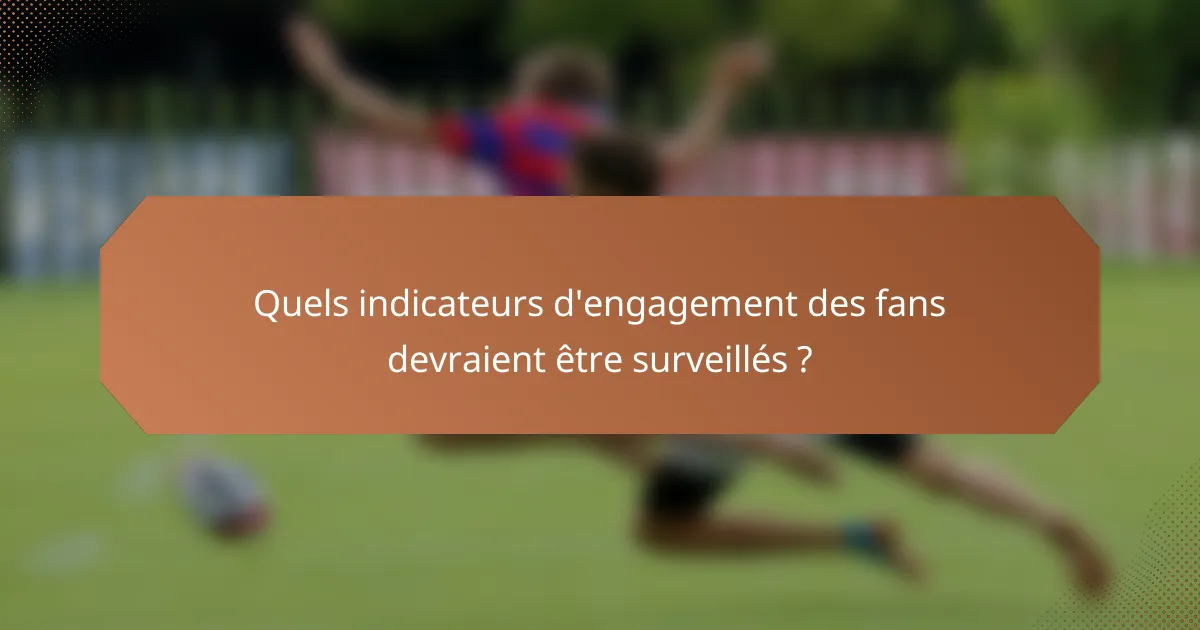 Quels indicateurs d'engagement des fans devraient être surveillés ?