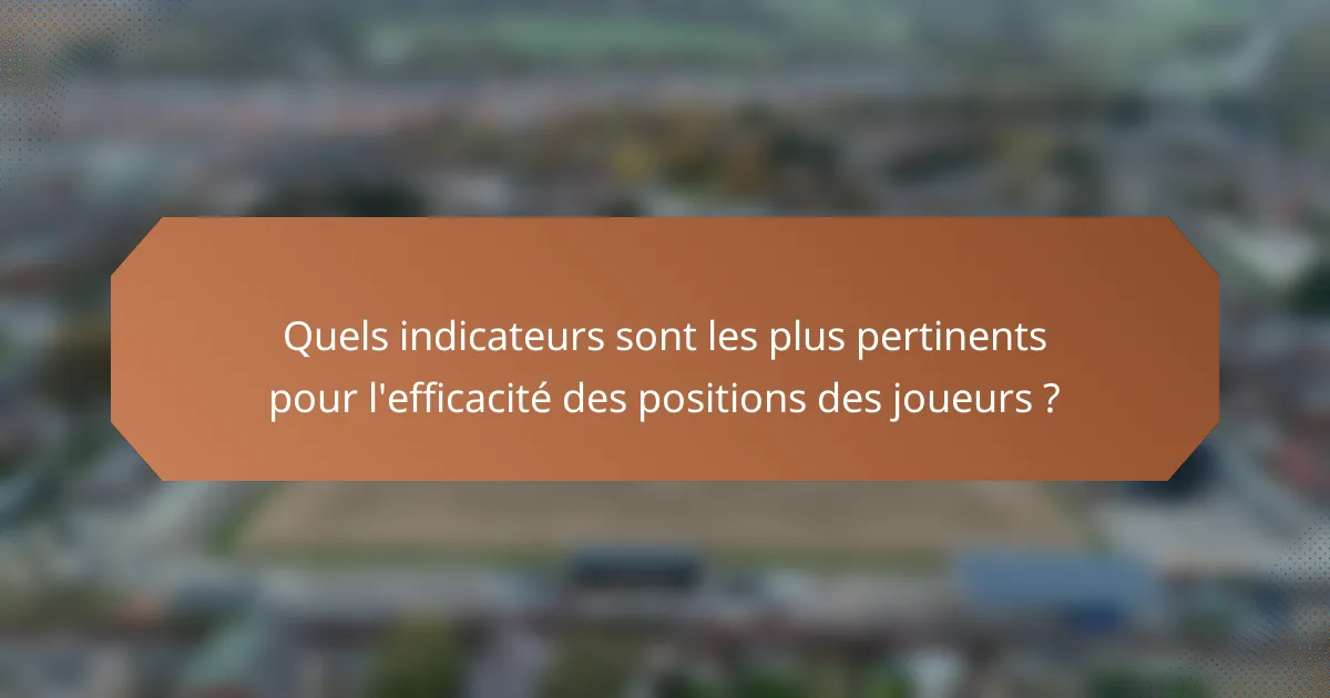 Quels indicateurs sont les plus pertinents pour l'efficacité des positions des joueurs ?