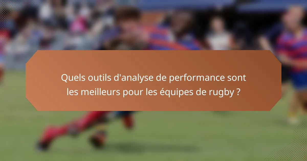 Quels outils d'analyse de performance sont les meilleurs pour les équipes de rugby ?