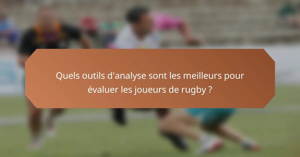Quels outils d'analyse sont les meilleurs pour évaluer les joueurs de rugby ?