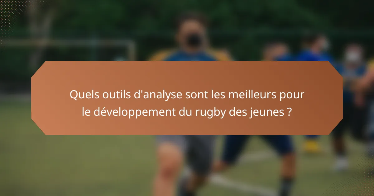 Quels outils d'analyse sont les meilleurs pour le développement du rugby des jeunes ?