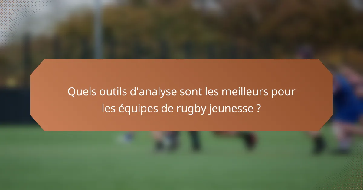 Quels outils d'analyse sont les meilleurs pour les équipes de rugby jeunesse ?